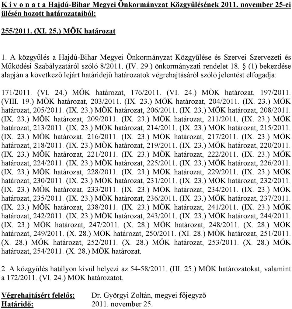 /2011. (VIII. 19.) MÖK határozat, 203/2011. (IX. 23.) MÖK határozat, 204/2011. (IX. 23.) MÖK határozat, 205/2011. (IX. 23.) MÖK határozat, 206/2011. (IX. 23.) MÖK határozat, 208/2011. (IX. 23.) MÖK határozat, 209/2011.
