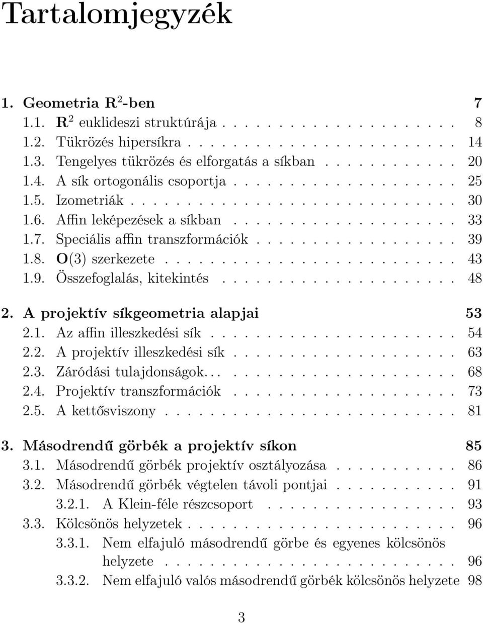 8. O(3) szerkezete.......................... 43 1.9. Összefoglalás, kitekintés..................... 48 2. A projektív síkgeometria alapjai 53 2.1. Az affin illeszkedési sík...................... 54 2.