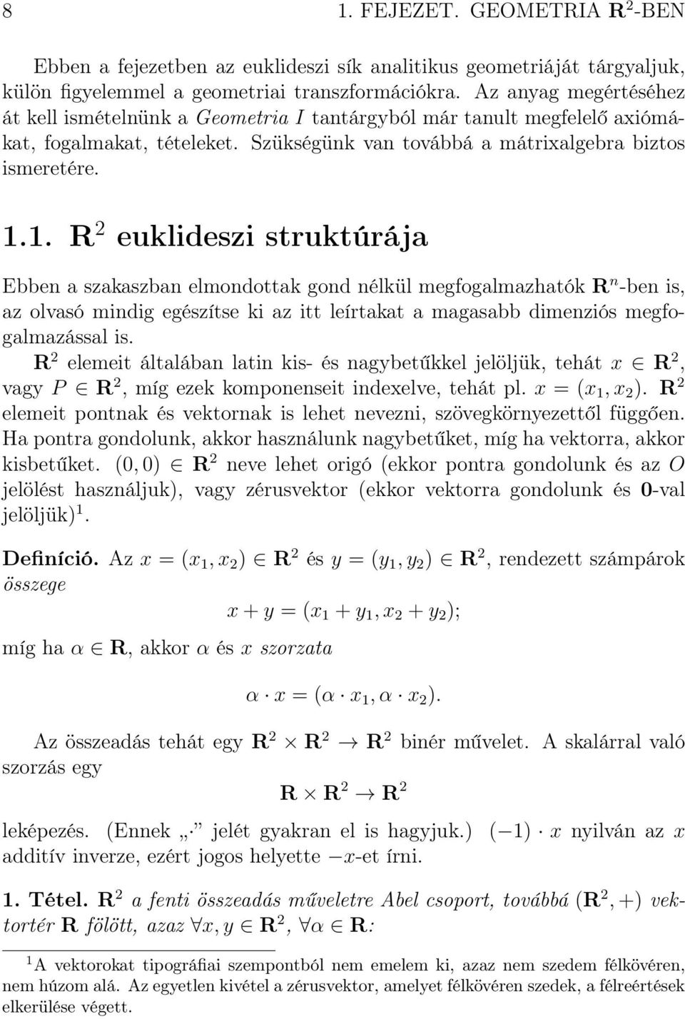 1. R 2 euklideszi struktúrája Ebben a szakaszban elmondottak gond nélkül megfogalmazhatók R n -ben is, az olvasó mindig egészítse ki az itt leírtakat a magasabb dimenziós megfogalmazással is.