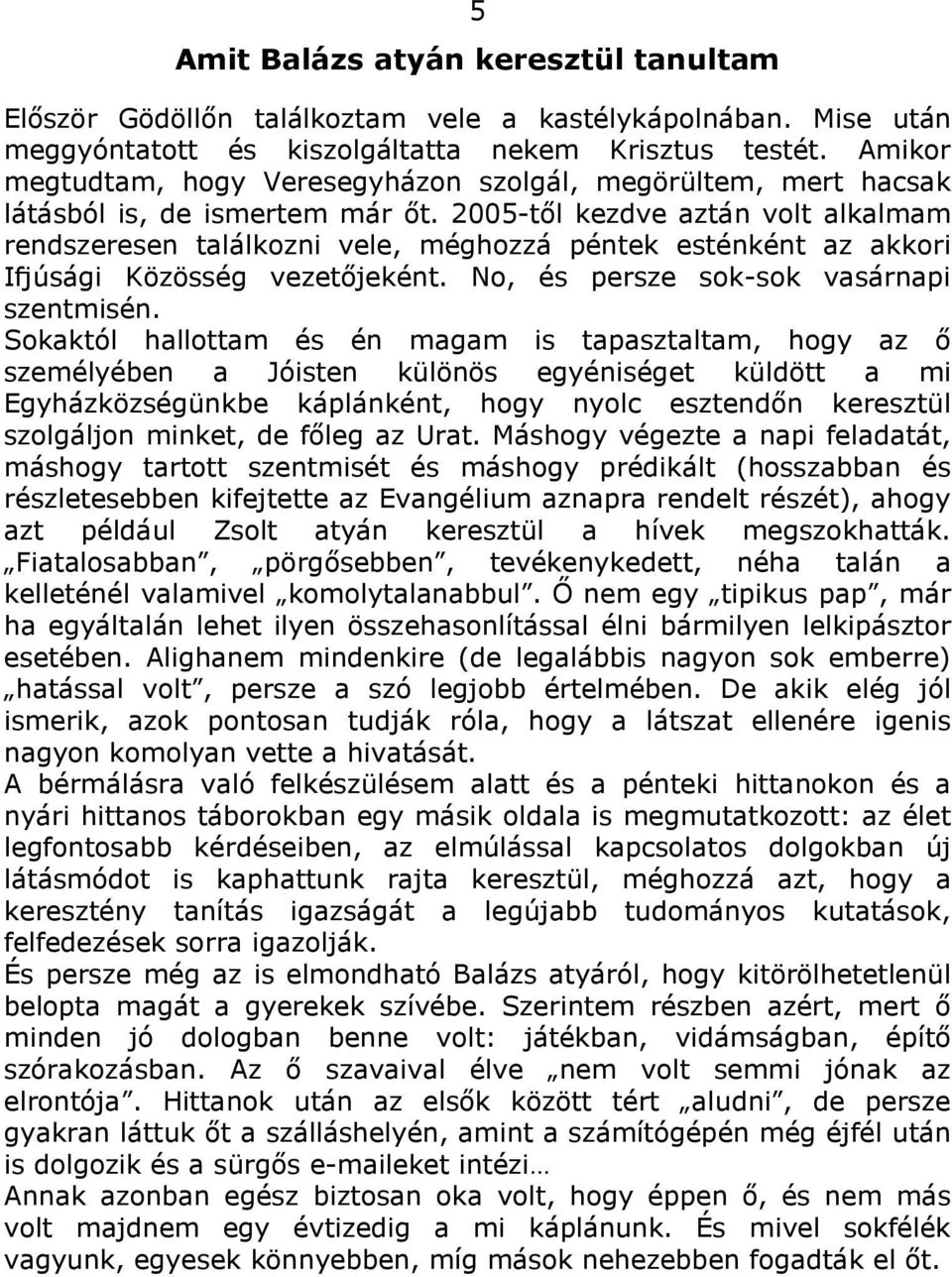 2005-től kezdve aztán volt alkalmam rendszeresen találkozni vele, méghozzá péntek esténként az akkori Ifjúsági Közösség vezetőjeként. No, és persze sok-sok vasárnapi szentmisén.