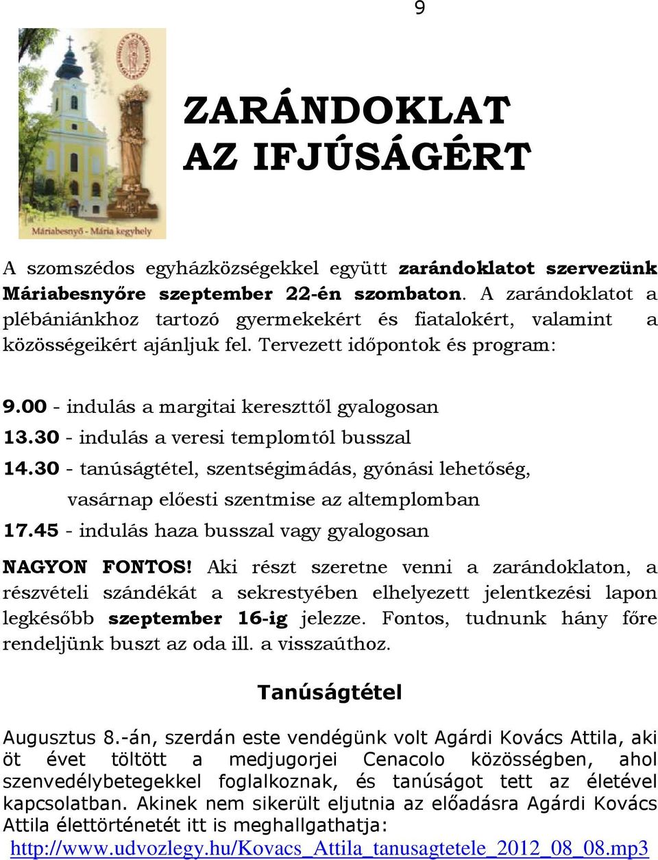 30 - indulás a veresi templomtól busszal 14.30 - tanúságtétel, szentségimádás, gyónási lehetőség, vasárnap előesti szentmise az altemplomban 17.45 - indulás haza busszal vagy gyalogosan NAGYON FONTOS!