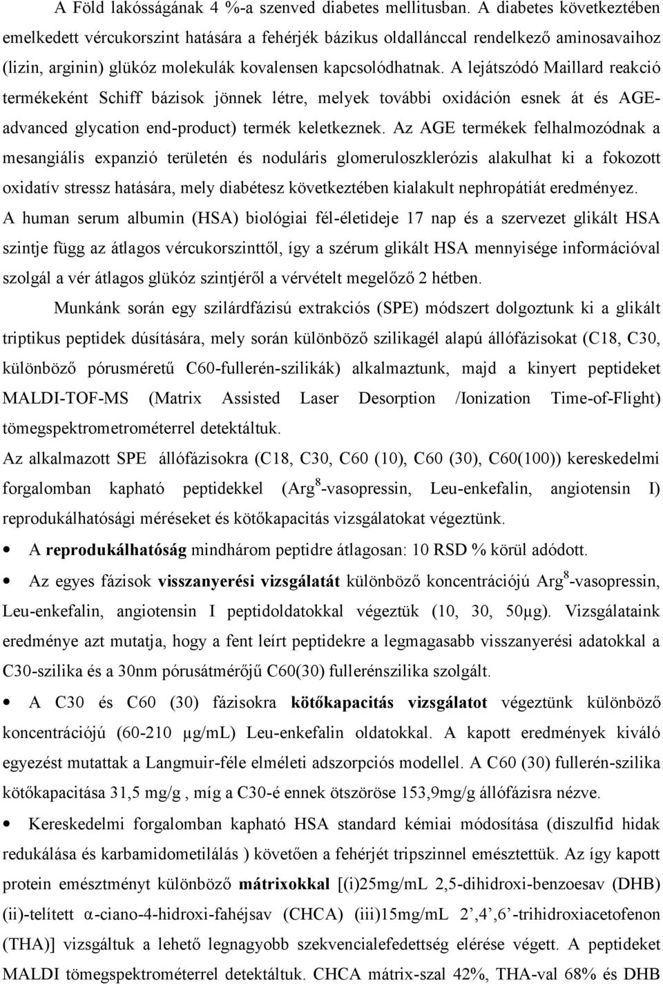 A lejátszódó Maillard reakció termékeként Schiff bázisok jönnek létre, melyek további oxidáción esnek át és AGEadvanced glycation end-product) termék keletkeznek.