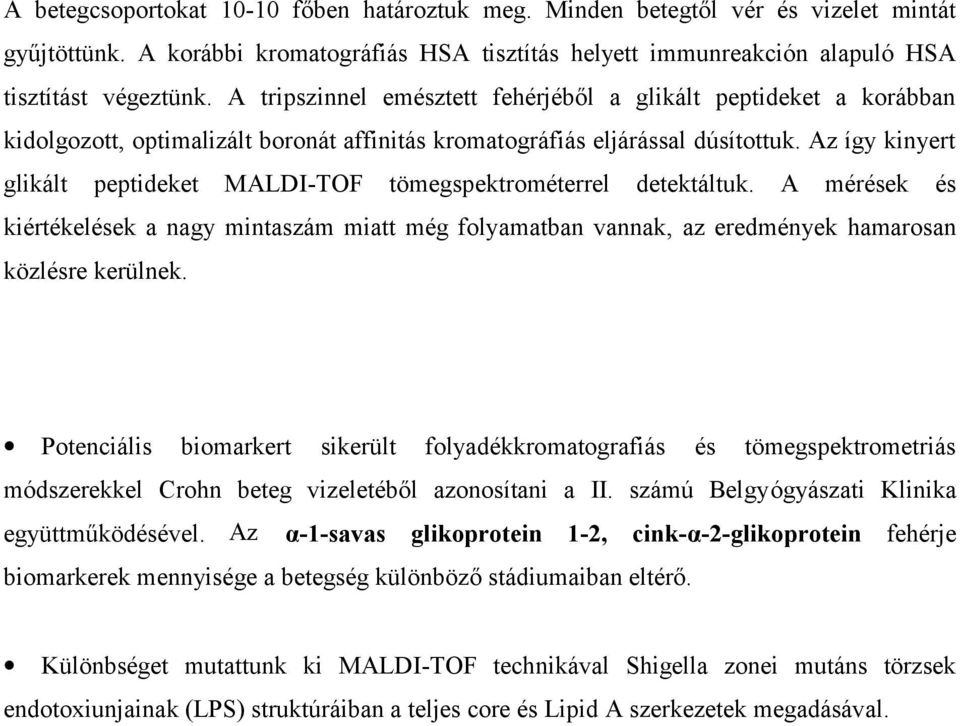 Az így kinyert glikált peptideket MALDI-TOF tömegspektrométerrel detektáltuk. A mérések és kiértékelések a nagy mintaszám miatt még folyamatban vannak, az eredmények hamarosan közlésre kerülnek.