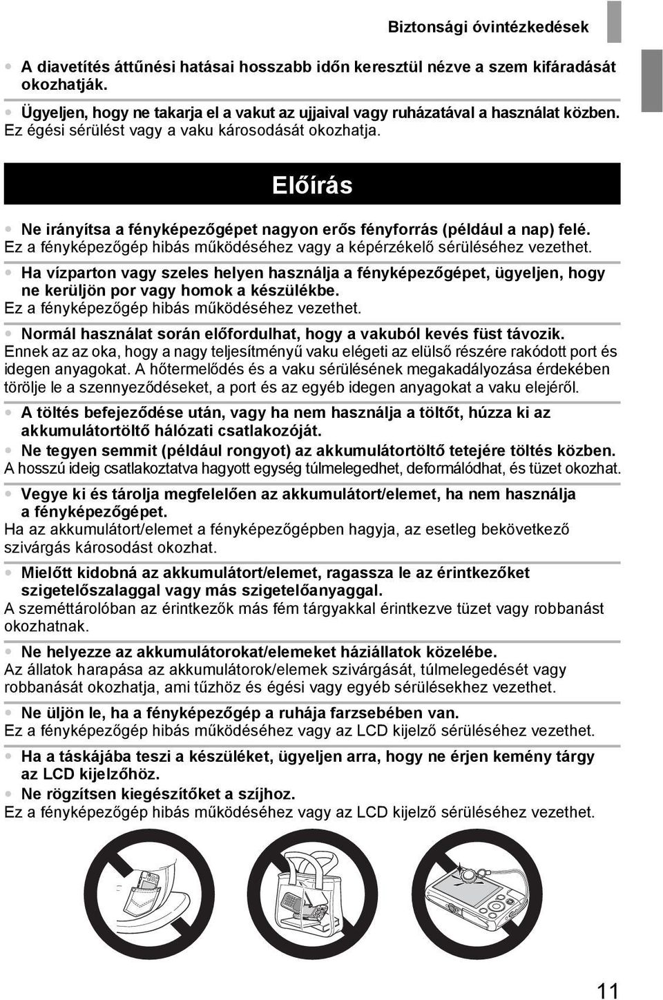 Előírás Ne irányítsa a fényképezőgépet nagyon erős fényforrás (például a nap) felé. Ez a fényképezőgép hibás működéséhez vagy a képérzékelő sérüléséhez vezethet.