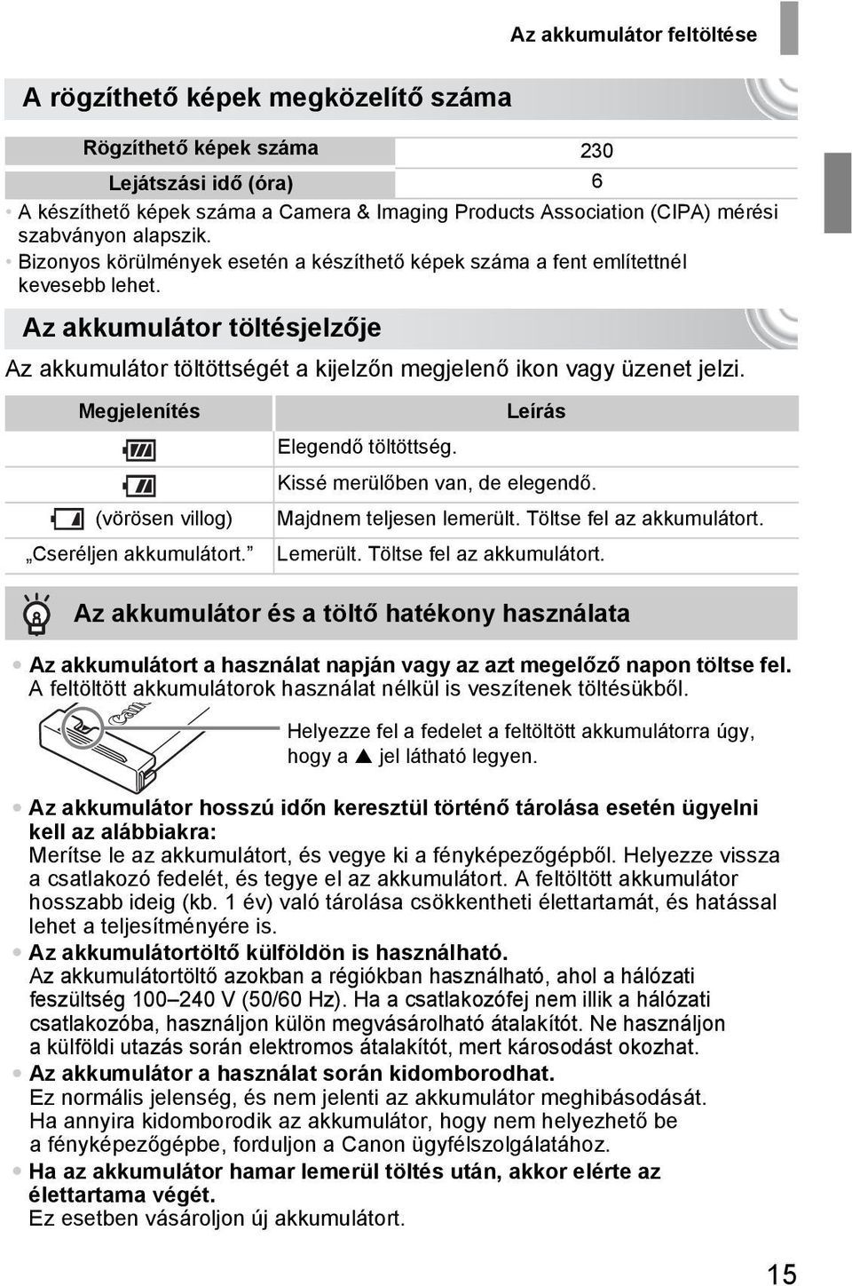 Az akkumulátor töltésjelzője Az akkumulátor töltöttségét a kijelzőn megjelenő ikon vagy üzenet jelzi. Megjelenítés Leírás Elegendő töltöttség. Kissé merülőben van, de elegendő.