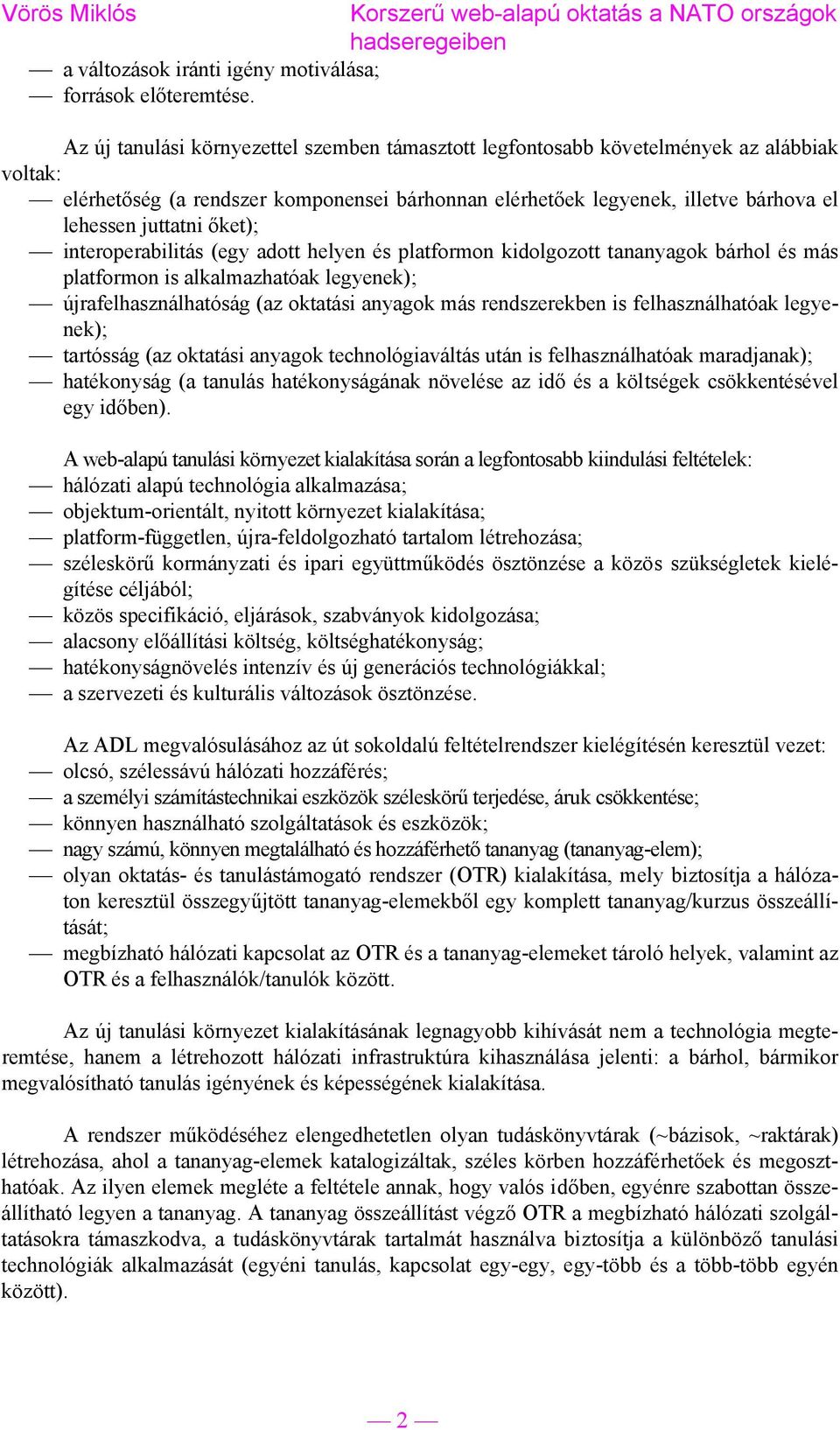 őket); interoperabilitás (egy adott helyen és platformon kidolgozott tananyagok bárhol és más platformon is alkalmazhatóak legyenek); újrafelhasználhatóság (az oktatási anyagok más rendszerekben is