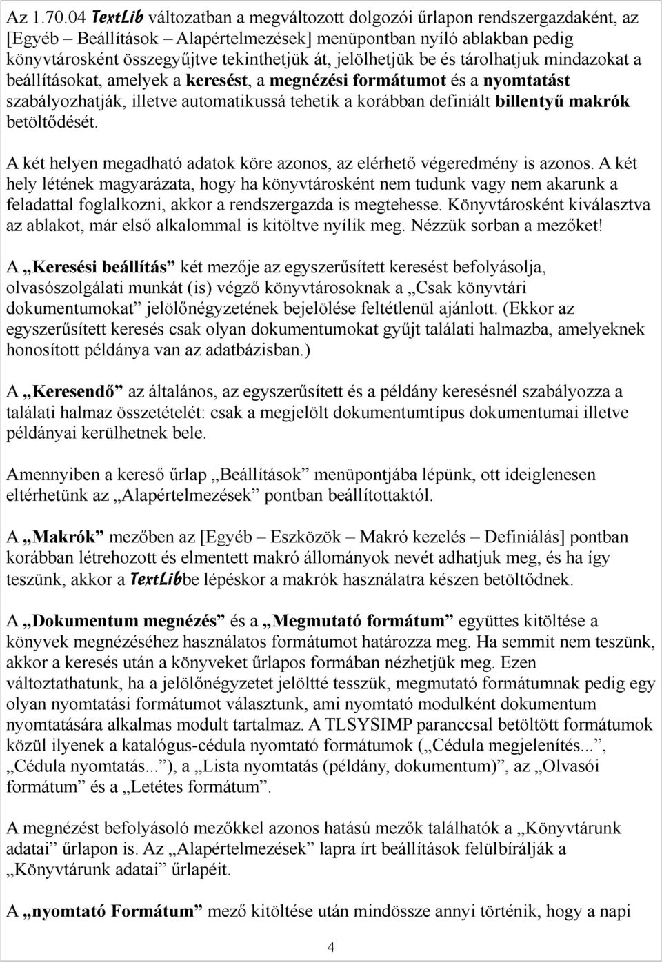 jelölhetjük be és tárolhatjuk mindazokat a beállításokat, amelyek a keresést, a megnézési formátumot és a nyomtatást szabályozhatják, illetve automatikussá tehetik a korábban definiált billentyű