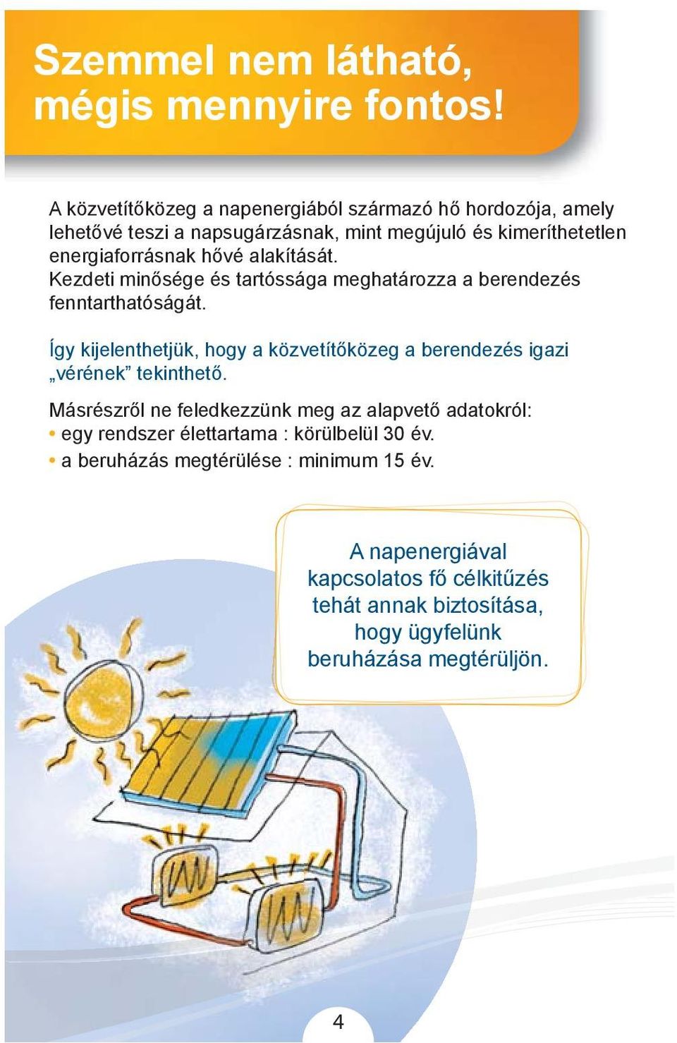 alakítását. Kezdeti minősége és tartóssága meghatározza a berendezés fenntarthatóságát.