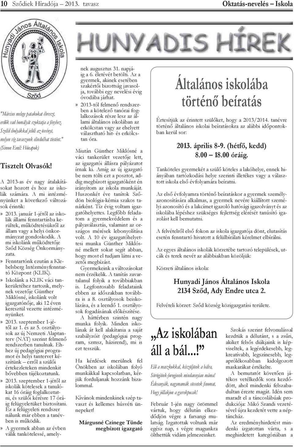 A mi intézményünket a következő változások érintik:» 2013. január 1-jétől az iskolák állami fenntartásba kerültek, működtetésükről az állam vagy a helyi önkormányzat gondoskodik.