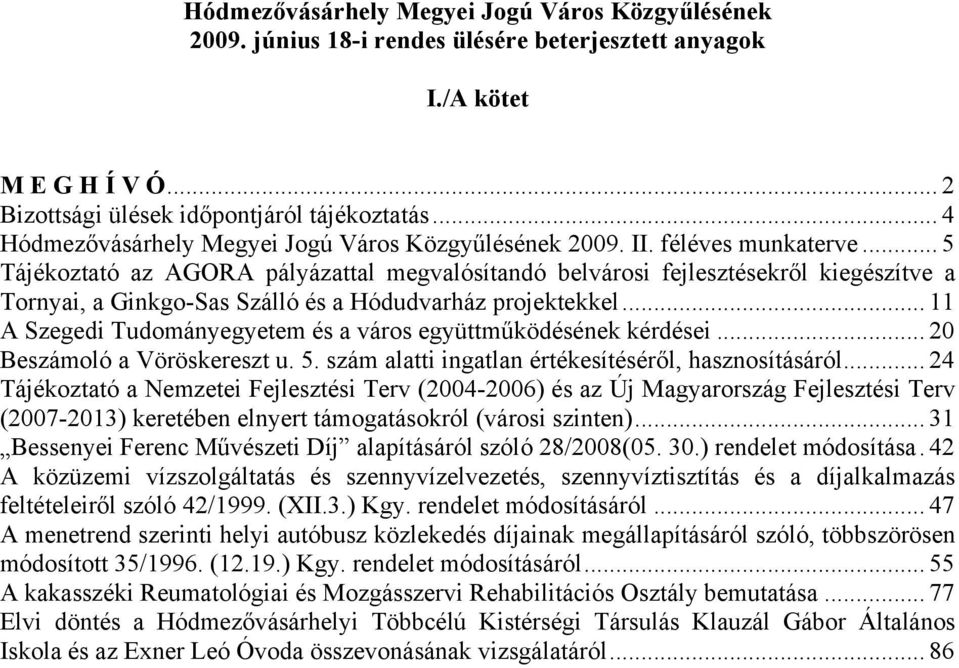 .. 5 Tájékoztató az AGORA pályázattal megvalósítandó belvárosi fejlesztésekről kiegészítve a Tornyai, a Ginkgo-Sas Szálló és a Hódudvarház projektekkel.