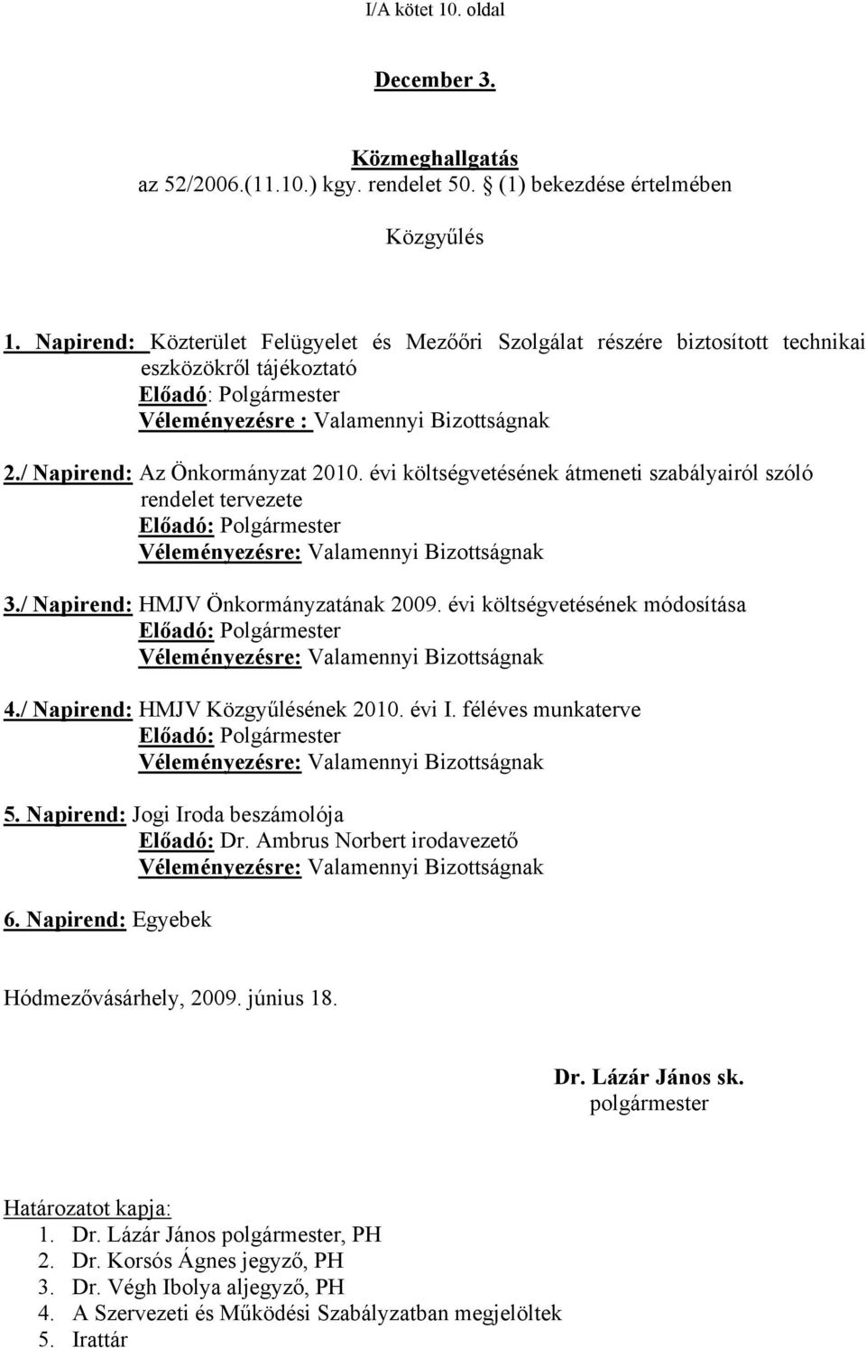 / Napirend: Az Önkormányzat 2010. évi költségvetésének átmeneti szabályairól szóló rendelet tervezete Előadó: Polgármester Véleményezésre: Valamennyi Bizottságnak 3.