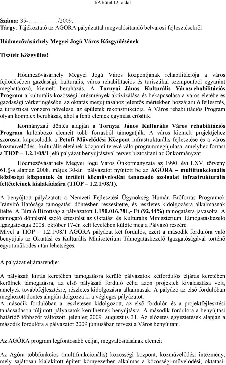 A Tornyai János Kulturális Városrehabilitációs Program a kulturális-közösségi intézmények aktivizálása és bekapcsolása a város életébe és gazdasági vérkeringésébe, az oktatás megújításához jelentős