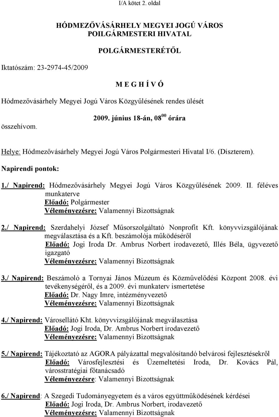 2009. június 18-án, 08 00 órára Helye: Hódmezővásárhely Megyei Jogú Város Polgármesteri Hivatal I/6. (Díszterem). Napirendi pontok: 1./ Napirend: Hódmezővásárhely Megyei Jogú Város Közgyűlésének 2009.