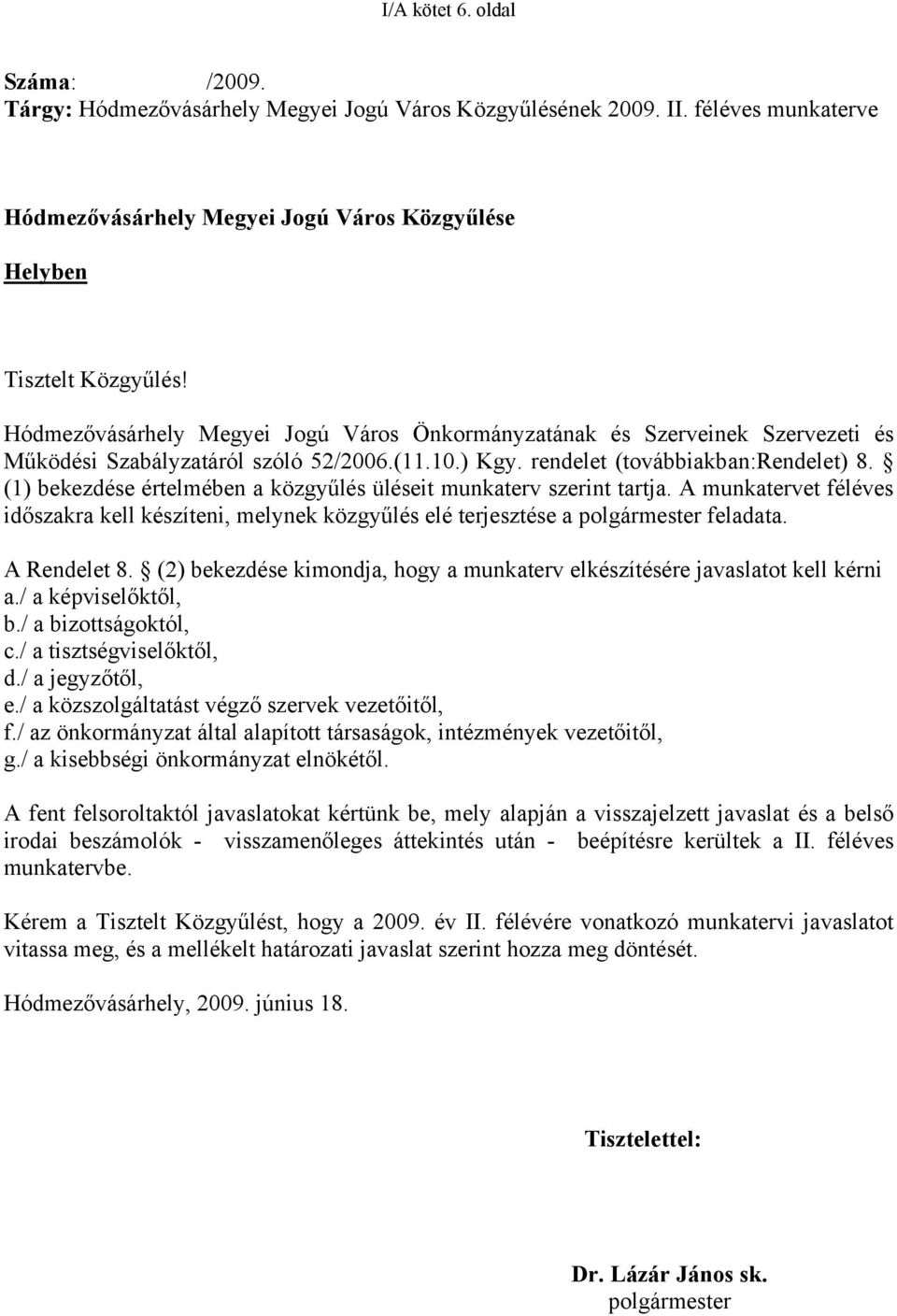 (1) bekezdése értelmében a közgyűlés üléseit munkaterv szerint tartja. A munkatervet féléves időszakra kell készíteni, melynek közgyűlés elé terjesztése a polgármester feladata. A Rendelet 8.