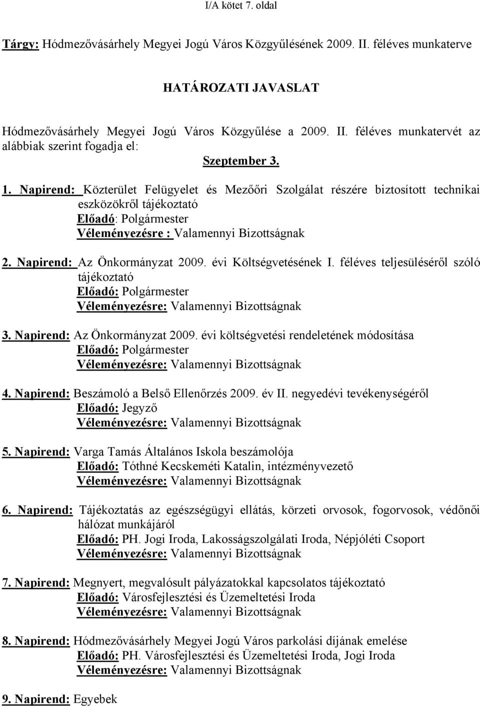 Napirend: Az Önkormányzat 2009. évi Költségvetésének I. féléves teljesüléséről szóló tájékoztató Előadó: Polgármester Véleményezésre: Valamennyi Bizottságnak 3. Napirend: Az Önkormányzat 2009.