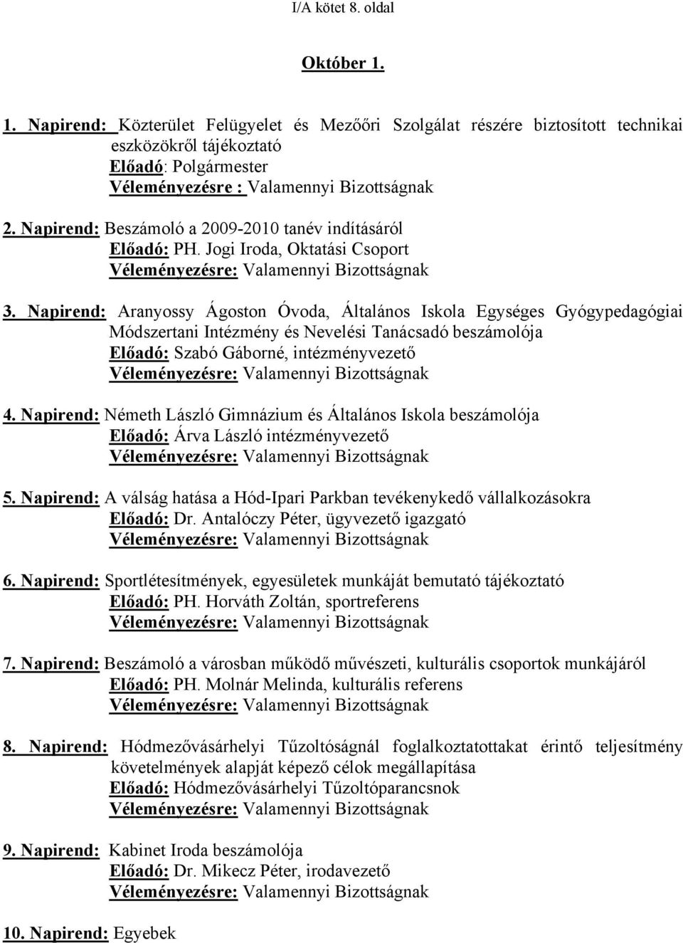 Napirend: Beszámoló a 2009-2010 tanév indításáról Előadó: PH. Jogi Iroda, Oktatási Csoport Véleményezésre: Valamennyi Bizottságnak 3.