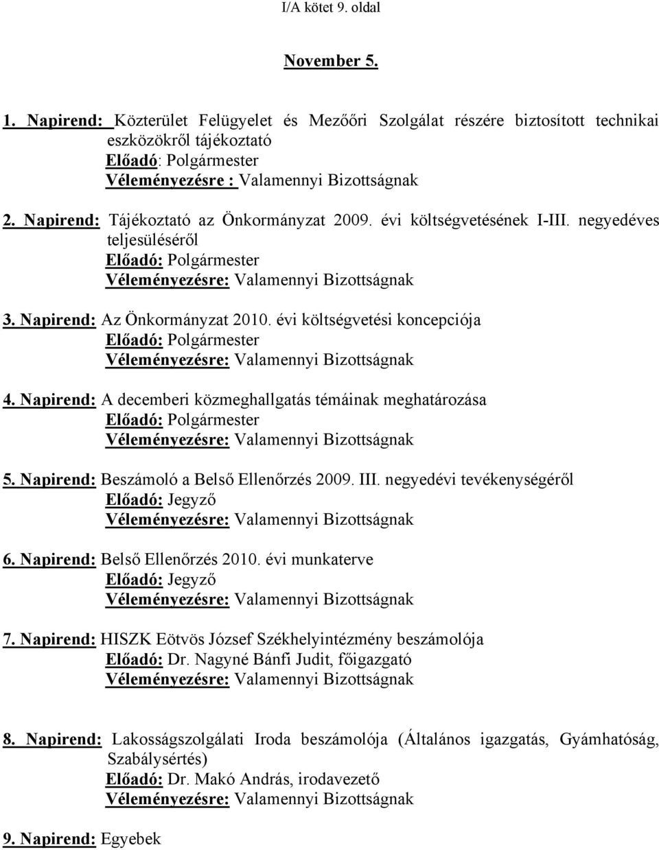 Napirend: Tájékoztató az Önkormányzat 2009. évi költségvetésének I-III. negyedéves teljesüléséről Előadó: Polgármester Véleményezésre: Valamennyi Bizottságnak 3. Napirend: Az Önkormányzat 2010.