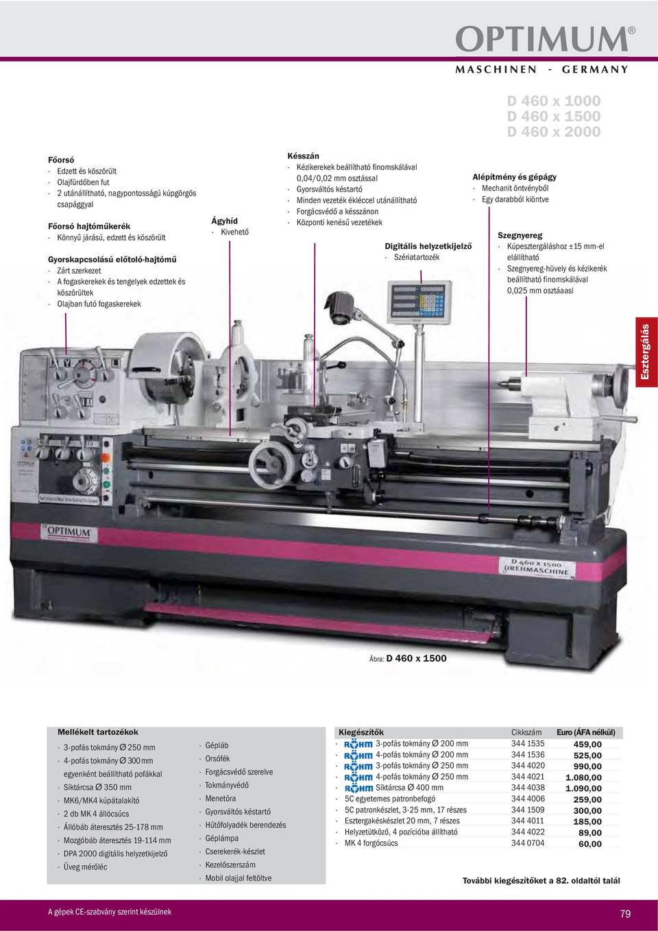 ékléccel utánállítható Forgácsvédő a késszánon Központi kenésű vezetékek Digitális helyzetkijelző Szériatartozék D 460 x 1000 D 460 x 1500 D 460 x 2000 Alépítmény és gépágy Mechanit öntvényből Egy