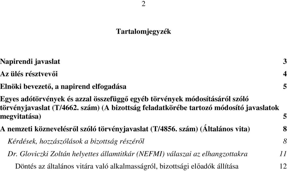 szám) (A bizottság feladatkörébe tartozó módosító javaslatok megvitatása) 5 A nemzeti köznevelésről szóló törvényjavaslat (T/4856.