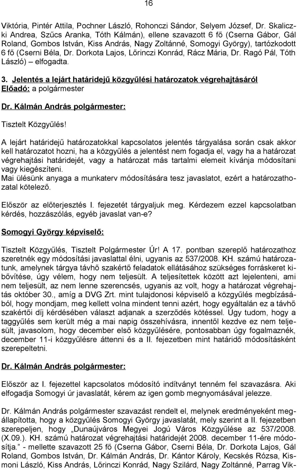 Dorkota Lajos, Lőrinczi Konrád, Rácz Mária, Dr. Ragó Pál, Tóth László) elfogadta. 3. Jelentés a lejárt határidejű közgyűlési határozatok végrehajtásáról Előadó: a polgármester Dr.