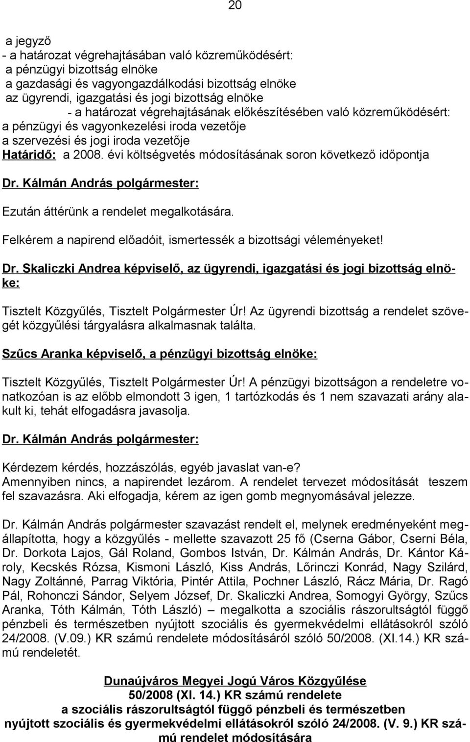 évi költségvetés módosításának soron következő időpontja Dr. Kálmán András polgármester: Ezután áttérünk a rendelet megalkotására. Felkérem a napirend előadóit, ismertessék a bizottsági véleményeket!