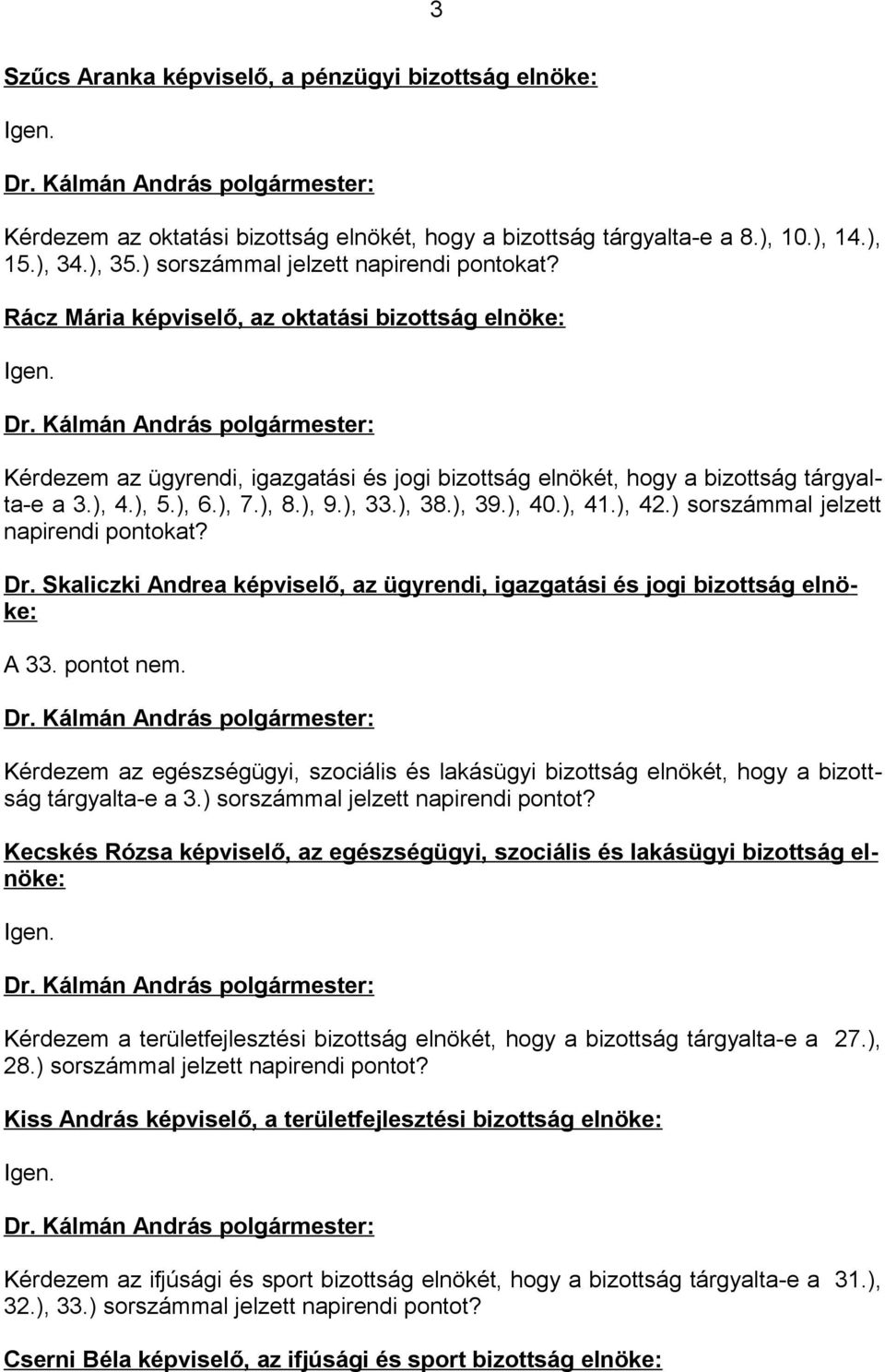 Kálmán András polgármester: Kérdezem az ügyrendi, igazgatási és jogi bizottság elnökét, hogy a bizottság tárgyalta-e a 3.), 4.), 5.), 6.), 7.), 8.), 9.), 33.), 38.), 39.), 40.), 41.), 42.