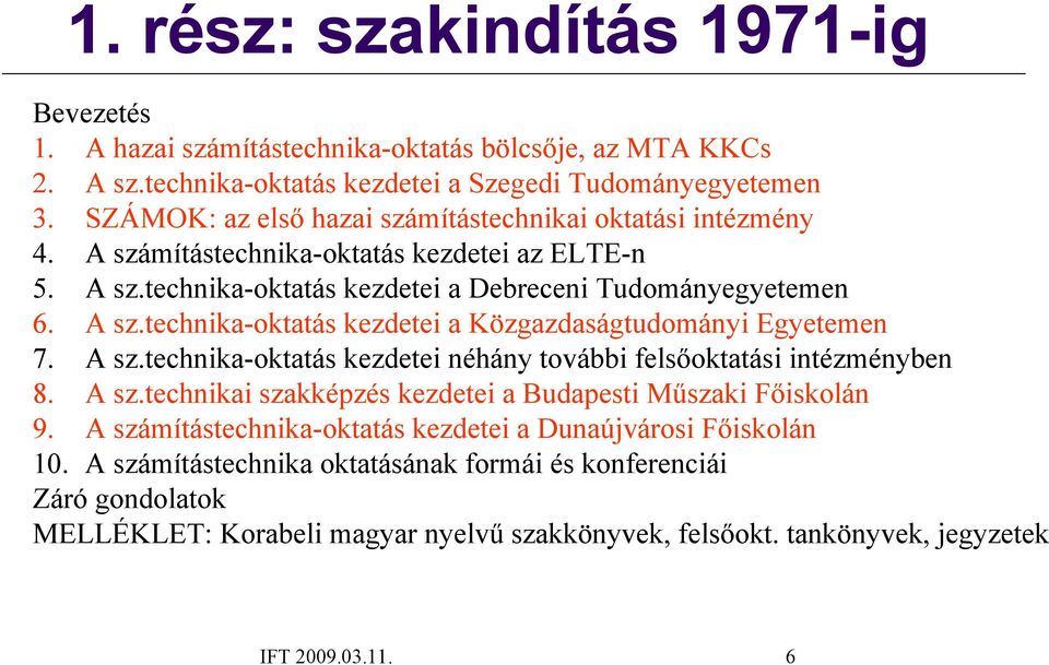 A sz.technika-oktatás kezdetei néhány további felsőoktatási intézményben 8. A sz.technikai szakképzés kezdetei a Budapesti Műszaki Főiskolán 9.