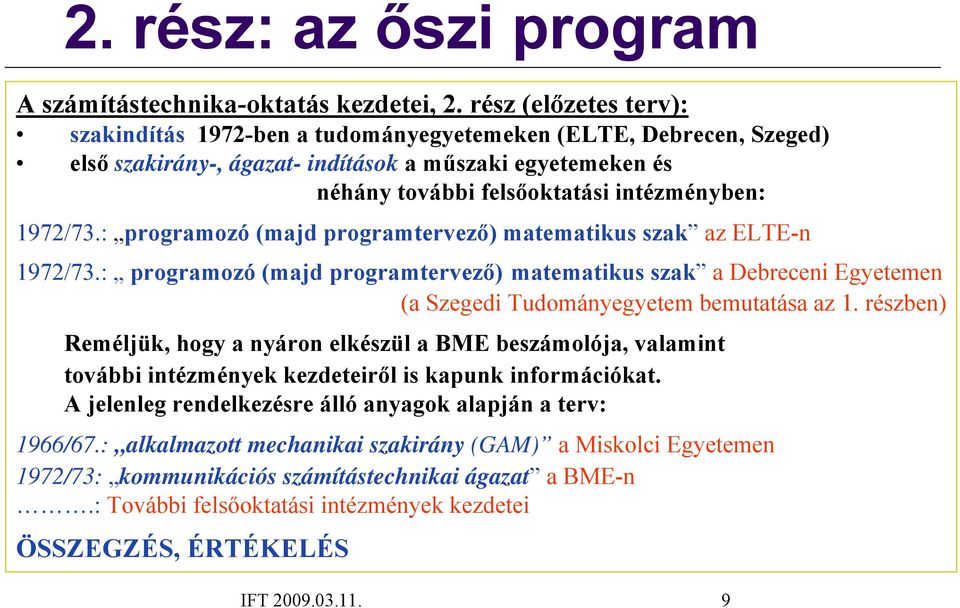 1972/73.: programozó (majd programtervező) matematikus szak az ELTE-n 1972/73.: programozó (majd programtervező) matematikus szak a Debreceni Egyetemen (a Szegedi Tudományegyetem bemutatása az 1.