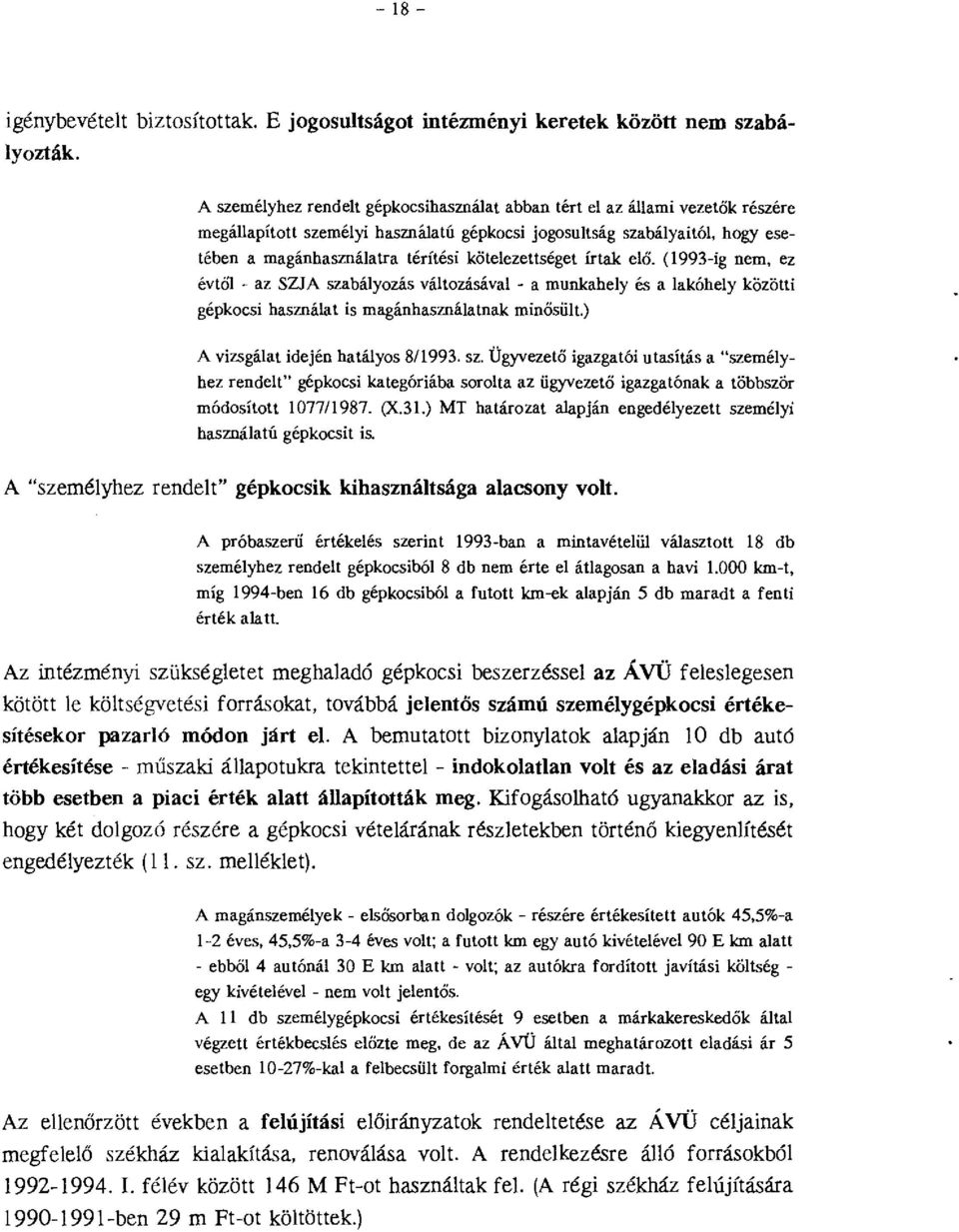 ( 1993-ig nem, ez évtő - az SZJA szabáyozás vátozásáva - a munkabey és a akóhey közötti gépkocsi hasznáat is magánhasznáatnak minősüt.) A vizsgáat idején hatáyos 8/1993. sz. Ügyvezető igazgatói utasítás a "szeméyhez rendet" gépkocsi kategóriába sorota az ügyvezető igazgatónak a többször módosított 107711987.