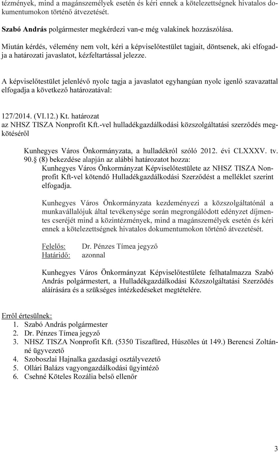 (8) bekezdése alapján az alábbi határozatot hozza: Kunhegyes Város Önkormányzat Képviselőtestülete az NHSZ TISZA Nonprofit Kft-vel kötendő Hulladékgazdálkodási Szerződést a melléklet szerint