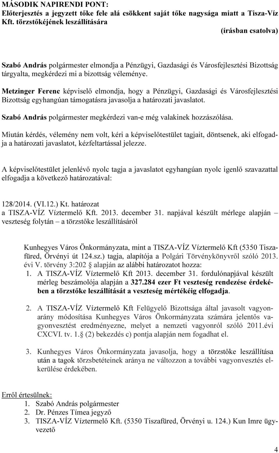 Bizottság egyhangúan támogatásra javasolja a határozati javaslatot. 128/2014. (VI.12.) Kt. határozat a TISZA-VÍZ Víztermelő Kft. 2013. december 31.