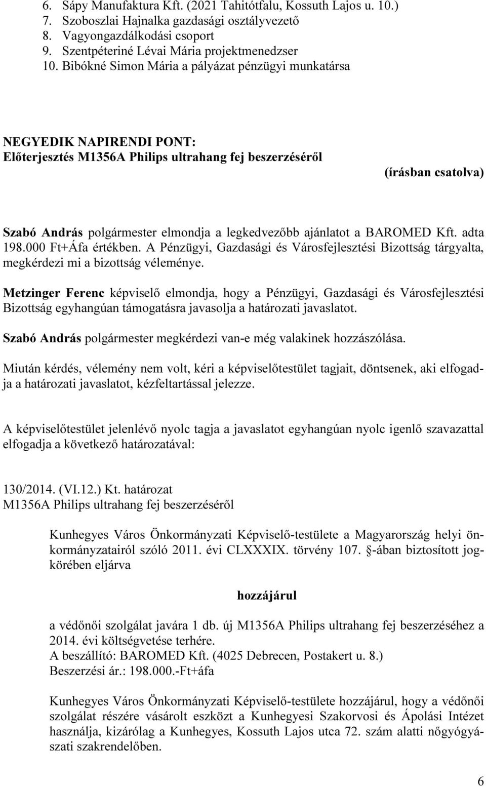 BAROMED Kft. adta 198.000 Ft+Áfa értékben. A Pénzügyi, Gazdasági és Városfejlesztési Bizottság tárgyalta, megkérdezi mi a bizottság véleménye.