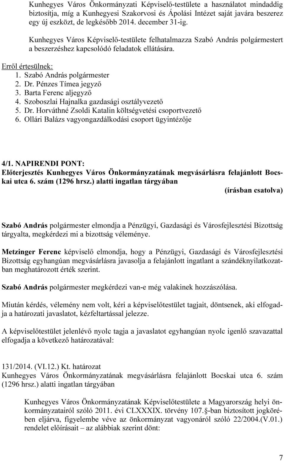 Szoboszlai Hajnalka gazdasági osztályvezető 5. Dr. Horváthné Zsoldi Katalin költségvetési csoportvezető 6. Ollári Balázs vagyongazdálkodási csoport ügyintézője 4/1.