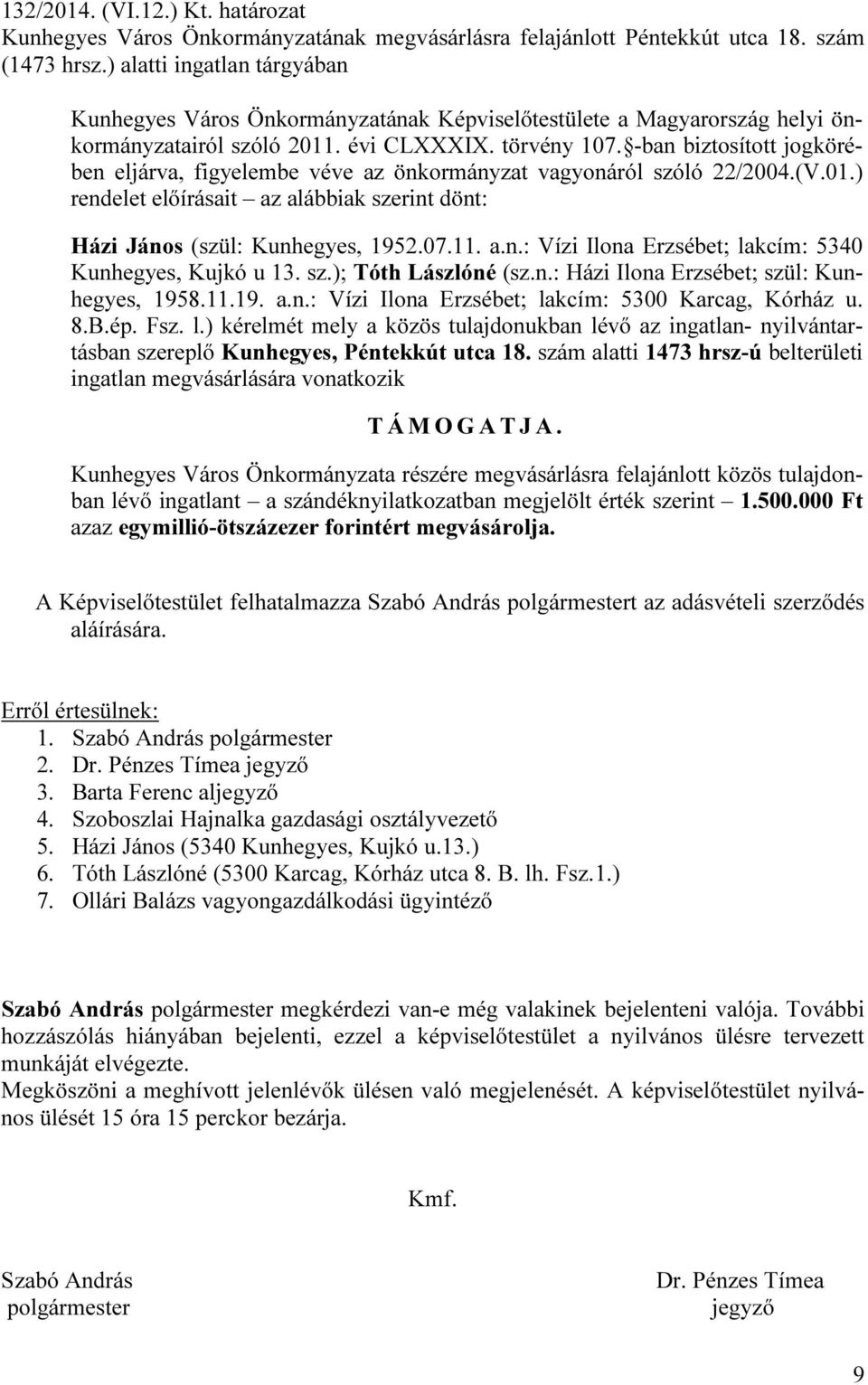 -ban biztosított jogkörében eljárva, figyelembe véve az önkormányzat vagyonáról szóló 22/2004.(V.01.) rendelet előírásait az alábbiak szerint dönt: Házi János (szül: Kunhegyes, 1952.07.11. a.n.: Vízi Ilona Erzsébet; lakcím: 5340 Kunhegyes, Kujkó u 13.