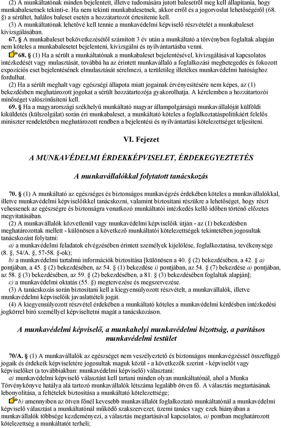 (3) A munkáltatónak lehetővé kell tennie a munkavédelmi képviselő részvételét a munkabaleset kivizsgálásában. 67.