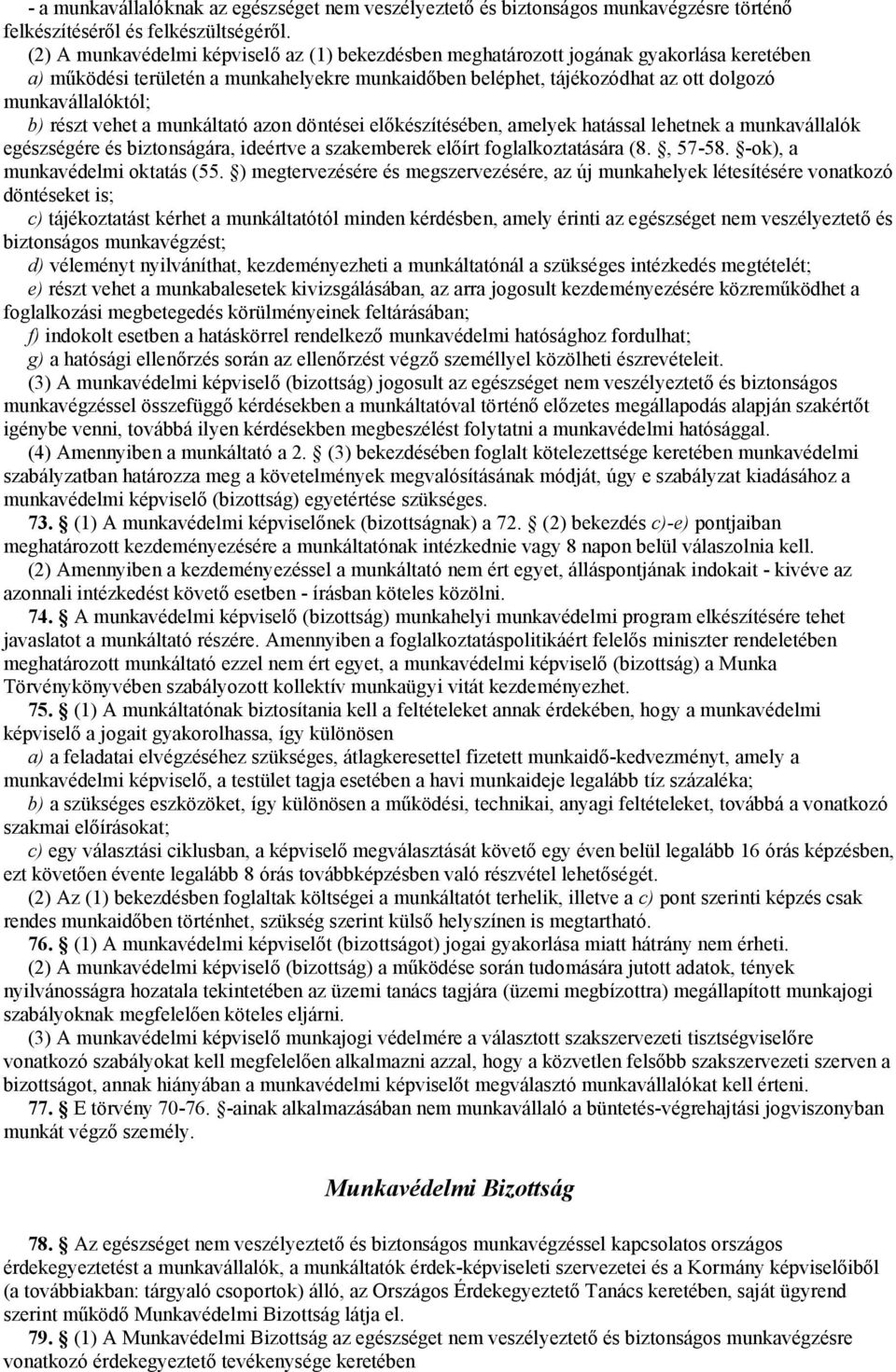 részt vehet a munkáltató azon döntései előkészítésében, amelyek hatással lehetnek a munkavállalók egészségére és biztonságára, ideértve a szakemberek előírt foglalkoztatására (8., 57-58.