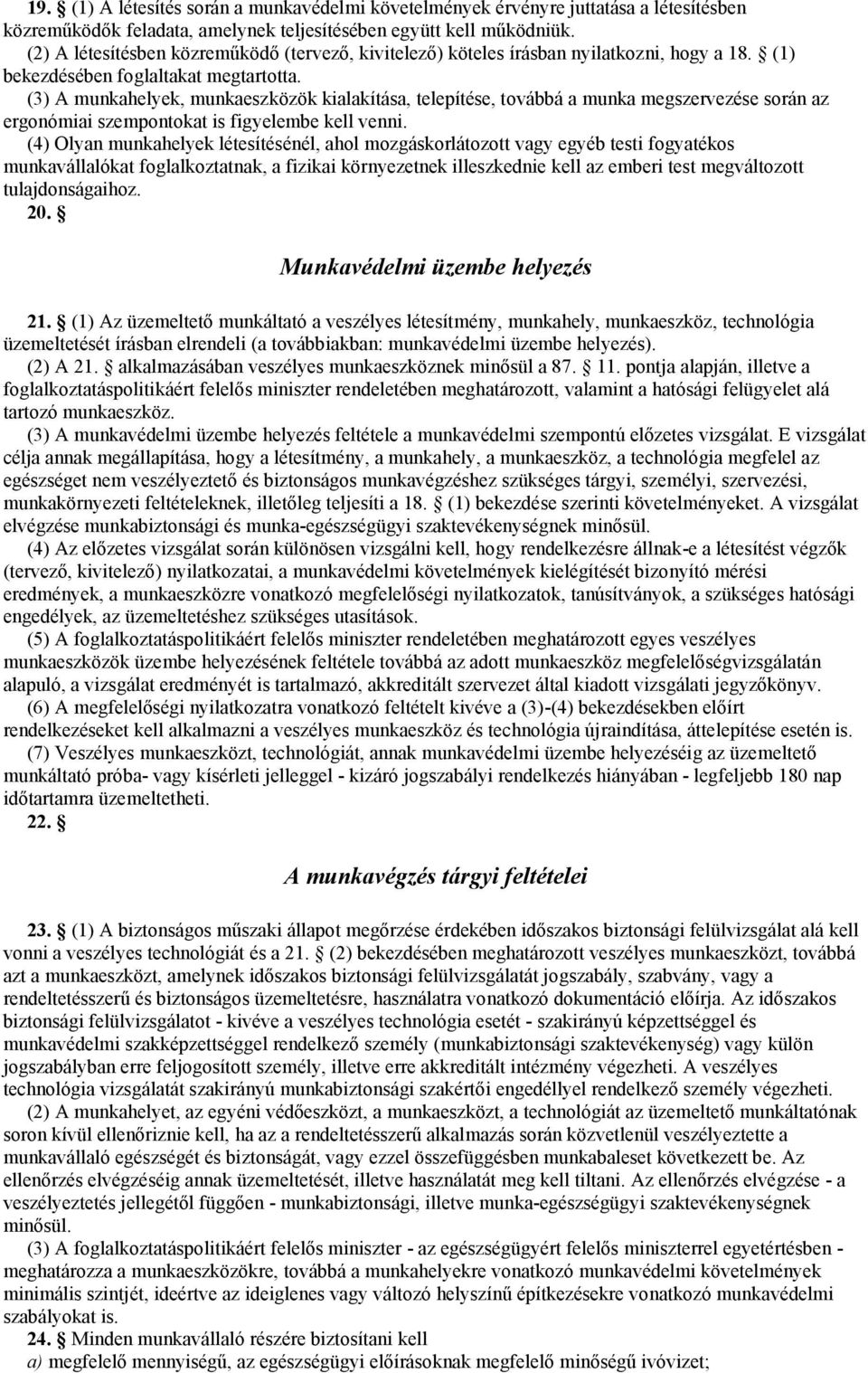 (3) A munkahelyek, munkaeszközök kialakítása, telepítése, továbbá a munka megszervezése során az ergonómiai szempontokat is figyelembe kell venni.