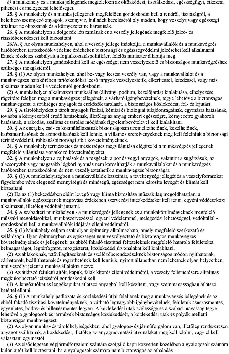 ne okozzanak és a környezetet ne károsítsák. 26. A munkahelyen a dolgozók létszámának és a veszély jellegének megfelelő jelző- és riasztóberendezést kell biztosítani. 26/A.