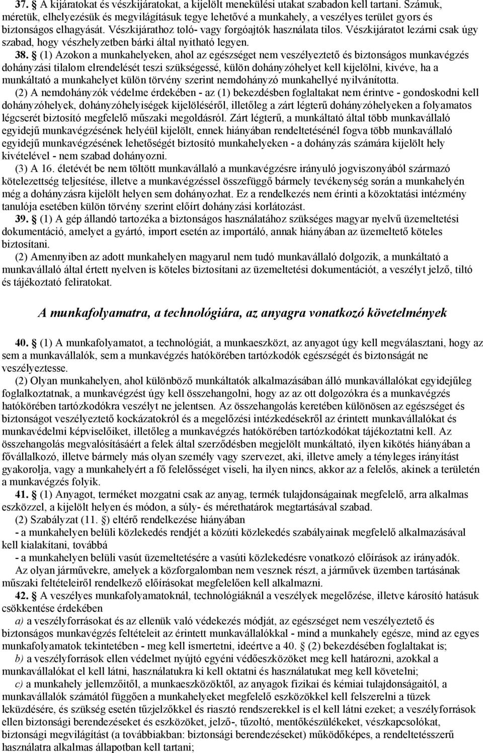 Vészkijáratot lezárni csak úgy szabad, hogy vészhelyzetben bárki által nyitható legyen. 38.