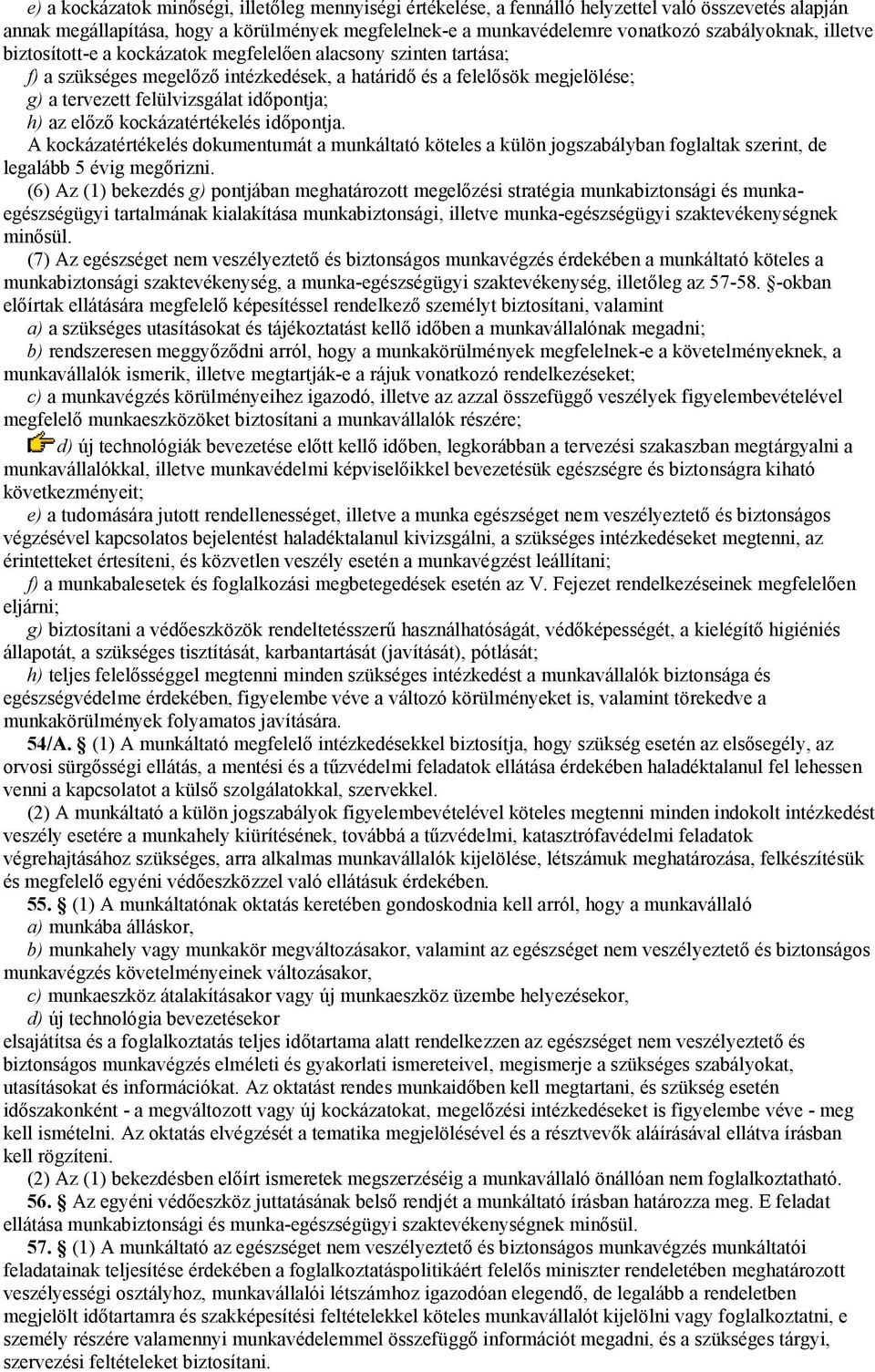 előző kockázatértékelés időpontja. A kockázatértékelés dokumentumát a munkáltató köteles a külön jogszabályban foglaltak szerint, de legalább 5 évig megőrizni.