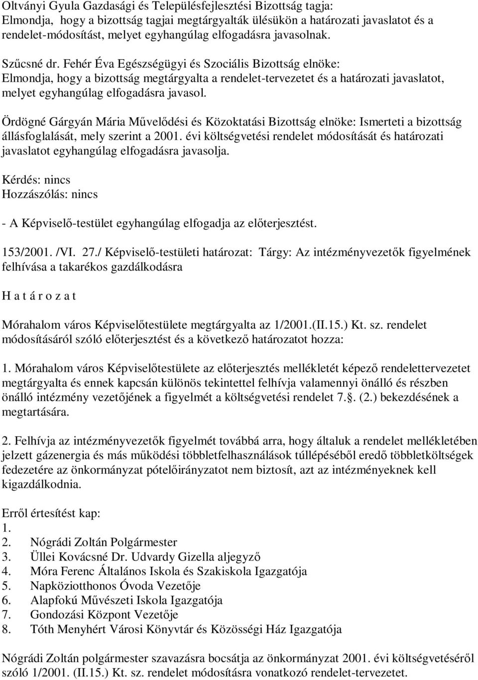 Fehér Éva Egészségügyi és Szociális Bizottság elnöke: Elmondja, hogy a bizottság megtárgyalta a rendelet-tervezetet és a határozati javaslatot, melyet egyhangúlag elfogadásra javasol.