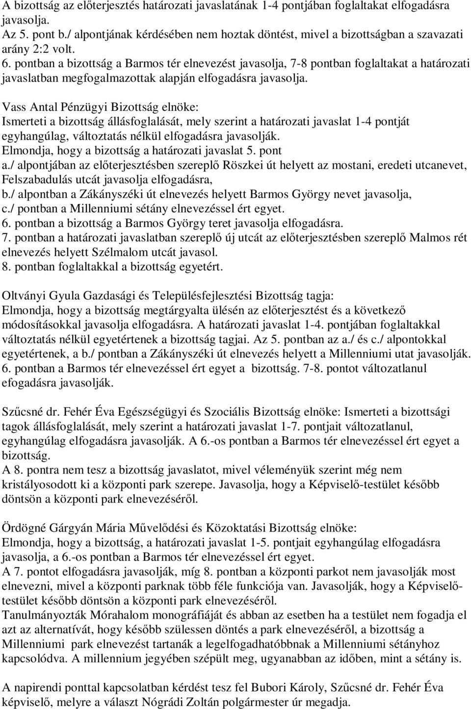 pontban a bizottság a Barmos tér elnevezést javasolja, 7-8 pontban foglaltakat a határozati javaslatban megfogalmazottak alapján elfogadásra javasolja.