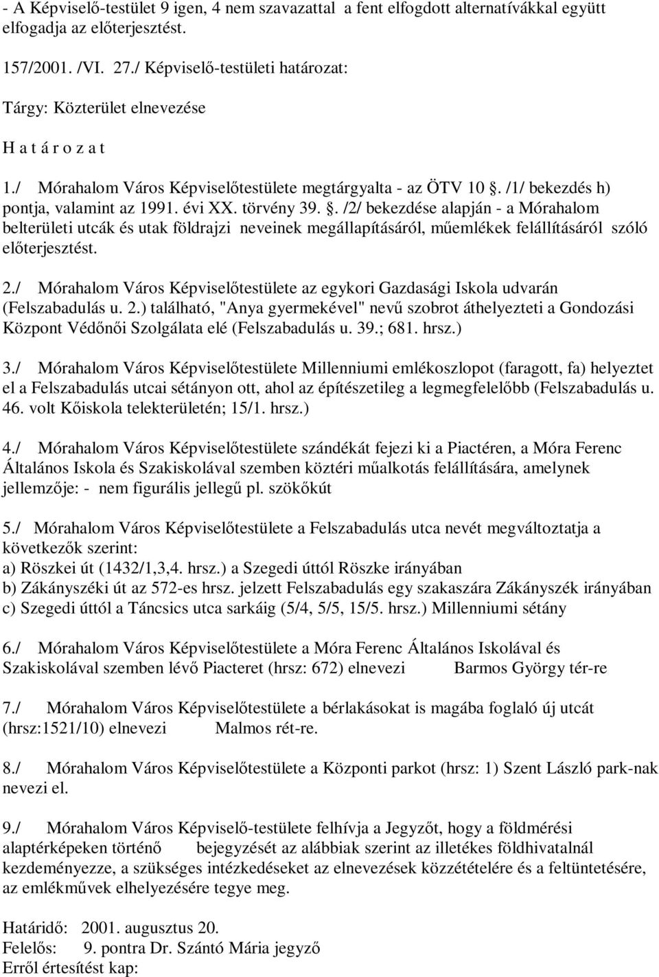 . /2/ bekezdése alapján - a Mórahalom belterületi utcák és utak földrajzi neveinek megállapításáról, műemlékek felállításáról szóló előterjesztést. 2.