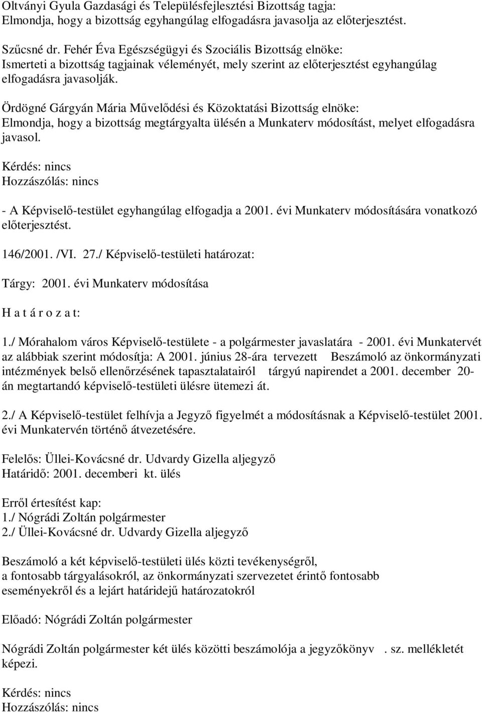 Ördögné Gárgyán Mária Művelődési és Közoktatási Bizottság elnöke: Elmondja, hogy a bizottság megtárgyalta ülésén a Munkaterv módosítást, melyet elfogadásra javasol.