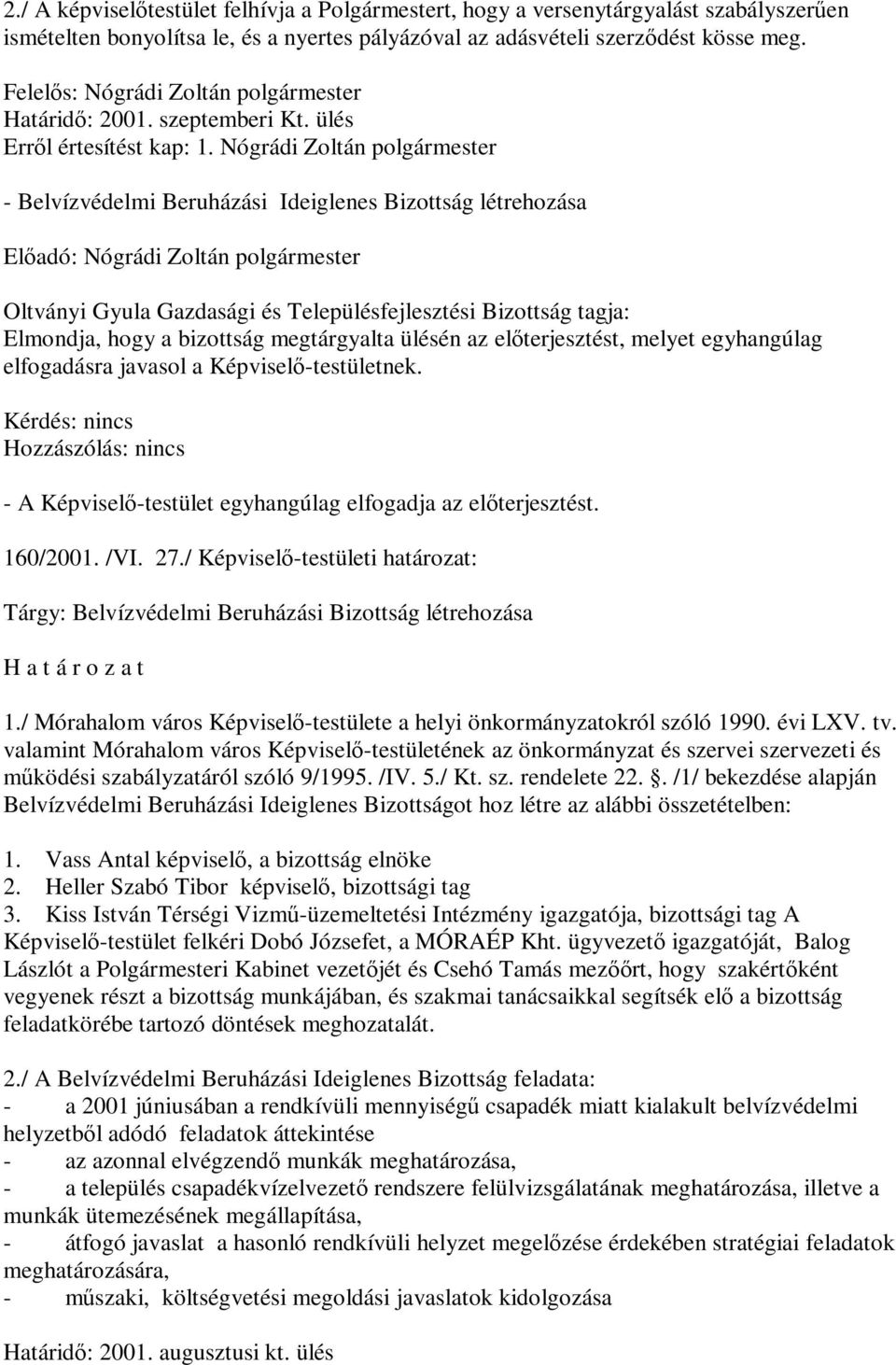 Nógrádi Zoltán polgármester - Belvízvédelmi Beruházási Ideiglenes Bizottság létrehozása Oltványi Gyula Gazdasági és Településfejlesztési Bizottság tagja: Elmondja, hogy a bizottság megtárgyalta