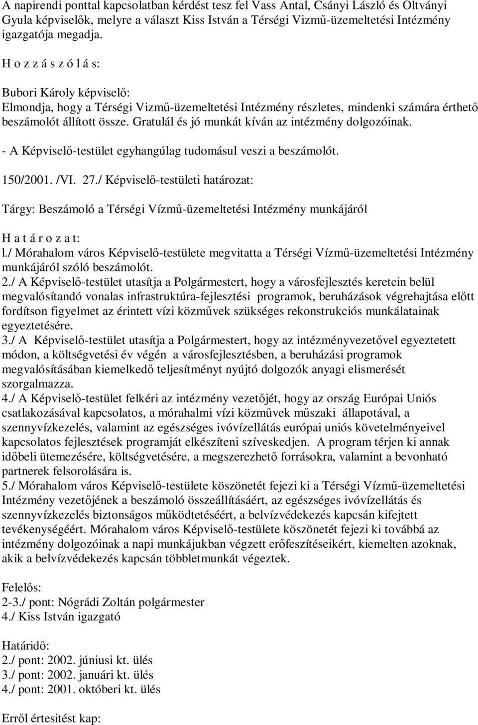 Gratulál és jó munkát kíván az intézmény dolgozóinak. - A Képviselő-testület egyhangúlag tudomásul veszi a beszámolót. 150/2001. /VI. 27.