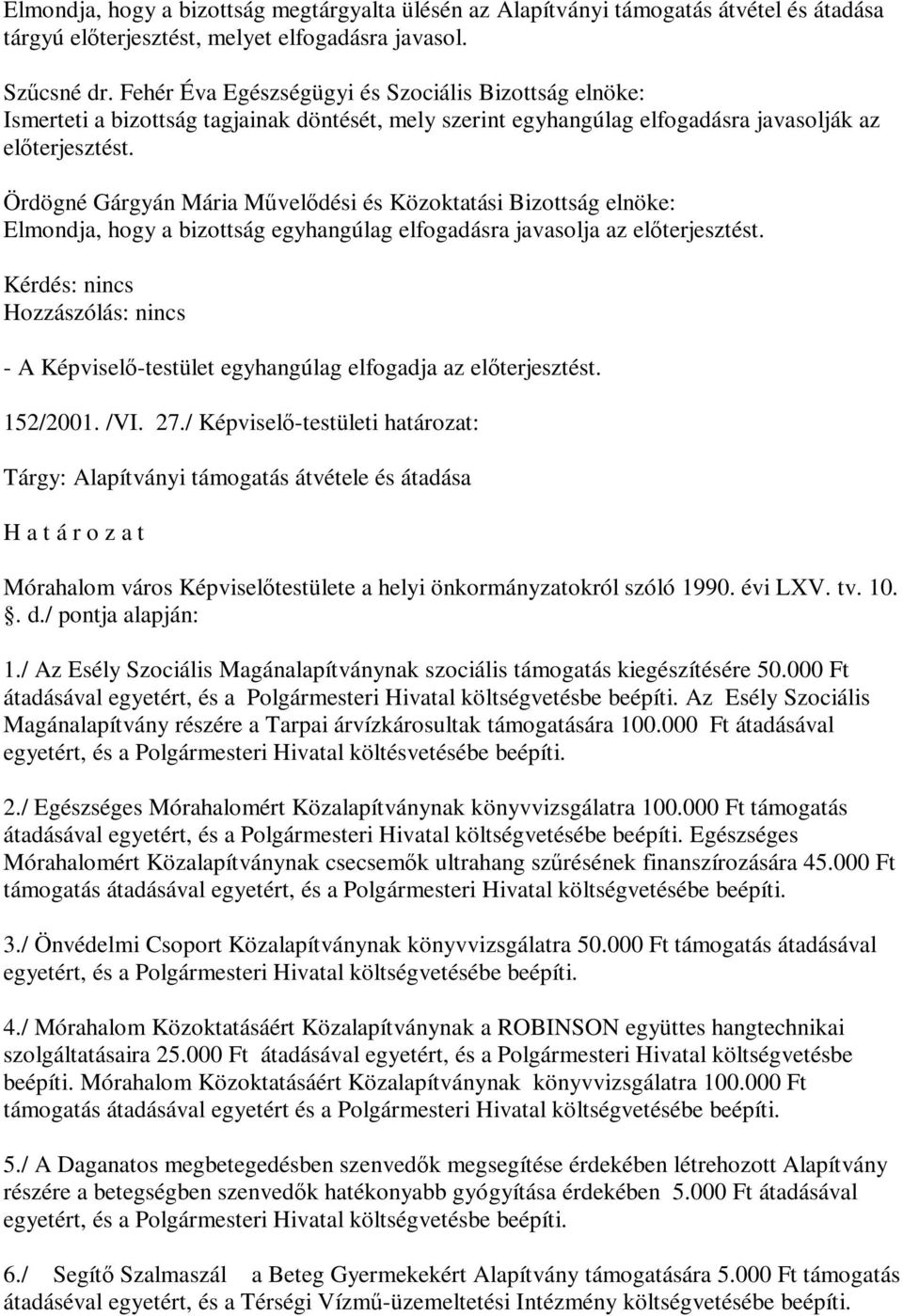 Ördögné Gárgyán Mária Művelődési és Közoktatási Bizottság elnöke: Elmondja, hogy a bizottság egyhangúlag elfogadásra javasolja az előterjesztést.