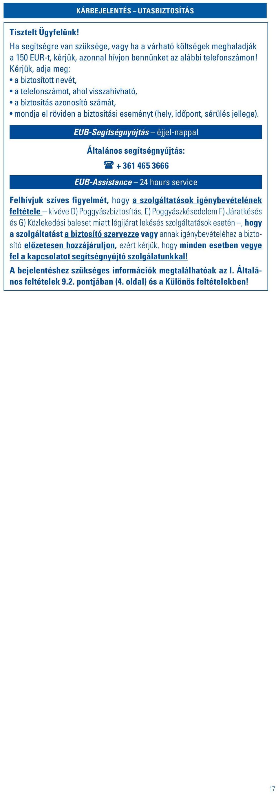 EUB-Segítségnyújtás éjjel-nappal Általános segítségnyújtás: + 361 465 3666 EUB-Assistance 24 hours service Felhívjuk szíves figyelmét, hogy a szolgáltatások igénybevételének feltétele kivéve D)