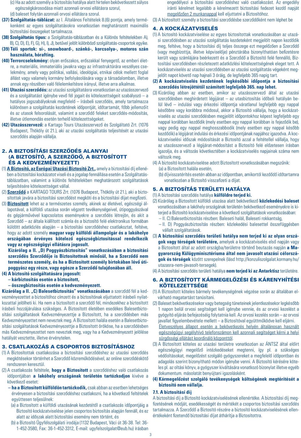 (38) Szolgáltatás típus: a Szolgáltatás-táblázatban és a Különös feltételekben A), B), C), D), E), F), G), H), I), J), betûvel jelölt különbözô szolgáltatás-csoportok egyike.