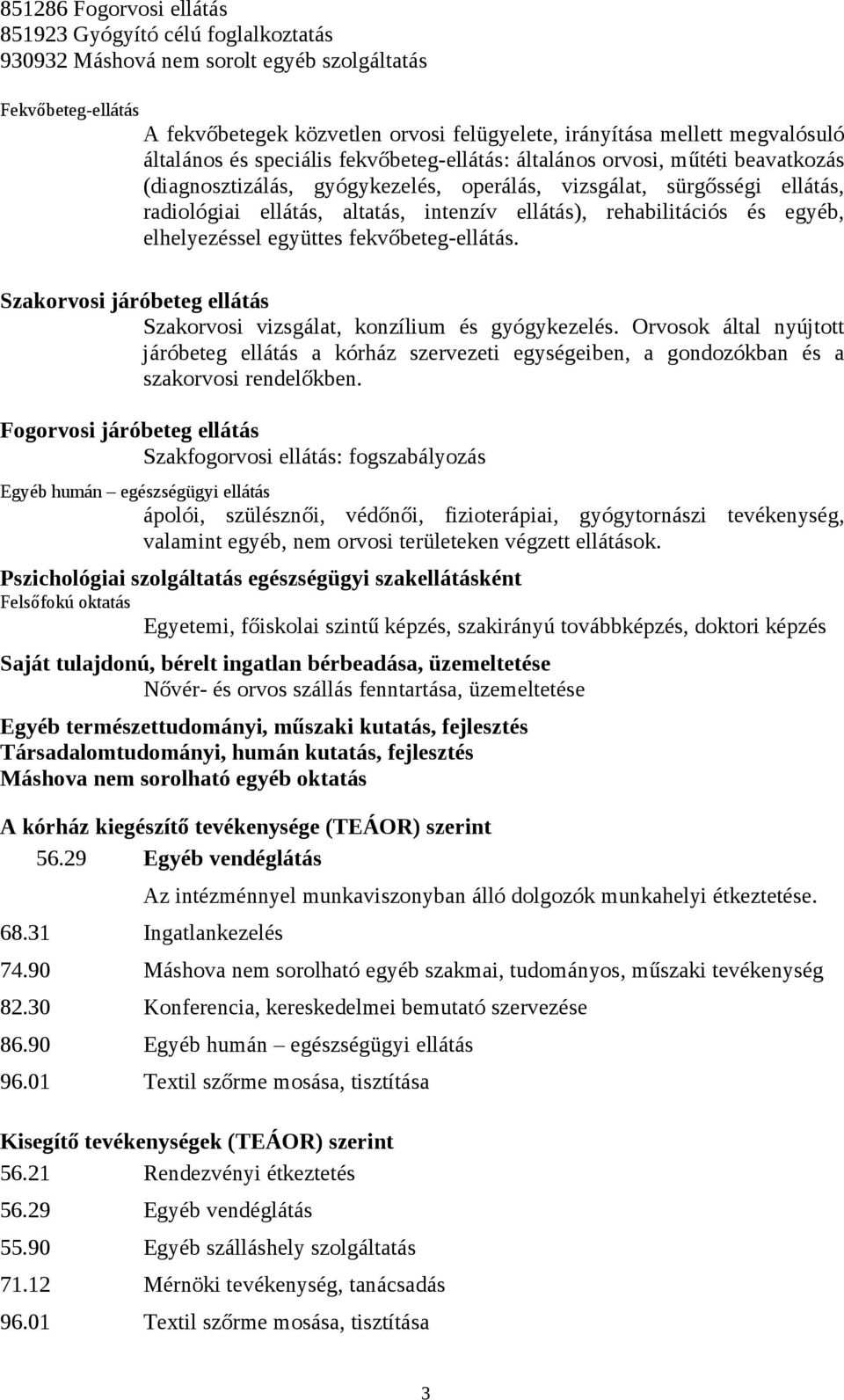 intenzív ellátás), rehabilitációs és egyéb, elhelyezéssel együttes fekvőbeteg-ellátás. Szakorvosi járóbeteg ellátás Szakorvosi vizsgálat, konzílium és gyógykezelés.